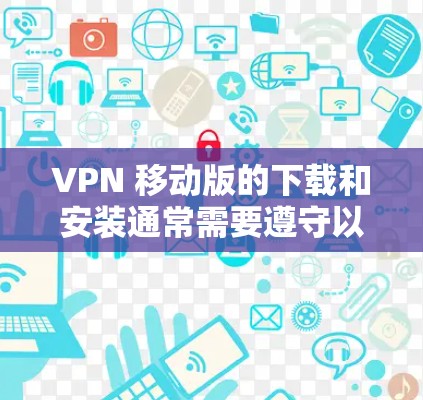 VPN 移动版的下载和安装通常需要遵守以下步骤,以确保安全和稳定 VPN 移动版的下载和安装通常需要遵守以下步骤,以确保安全和稳定