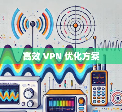 高效 VPN 优化方案 高效 VPN 优化方案