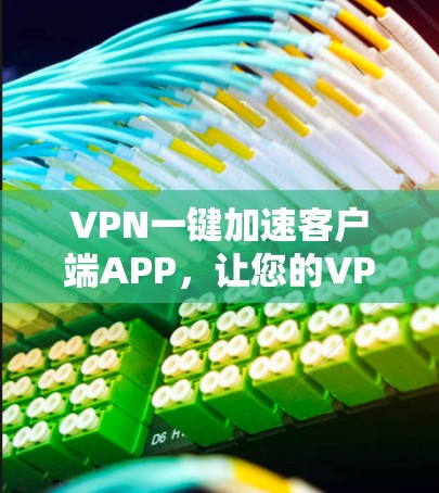VPN一键加速客户端APP，让您的VPN使用更高效