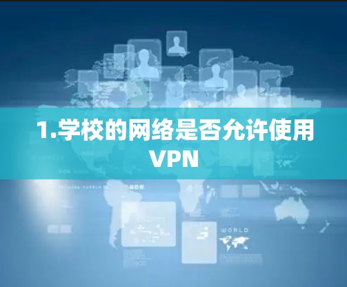 1.学校的网络是否允许使用VPN 1.学校的网络是否允许使用VPN