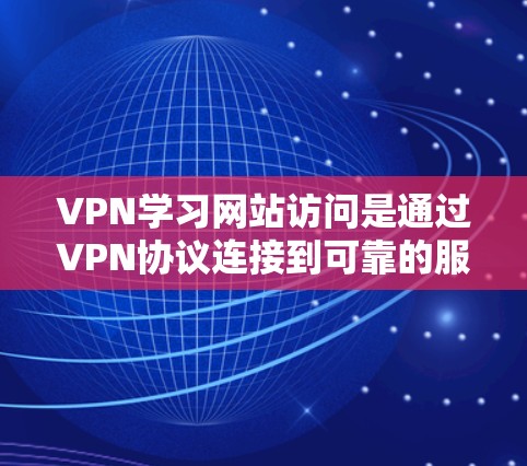 VPN学习网站访问是通过VPN协议连接到可靠的服务器或服务器服务来学习和获取课程、资料或技能的工具。这些网站通常包括在线课程、视频教程、在线考试等。以下是一些关于访问VPN学习网站的常见问题和解答 VPN学习网站访问是通过VPN协议连接到可靠的服务器或服务器服务来学习和获取课程、资料或技能的工具。这些网站通常包括在线课程、视频教程、在线考试等。以下是一些关于访问VPN学习网站的常见问题和解答