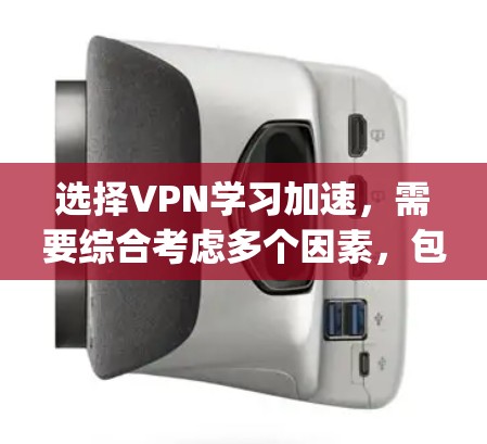 选择VPN学习加速，需要综合考虑多个因素，包括安全性、覆盖范围、价格、用户评价以及个人偏好。以下是一些 commonly used VPNs 和推荐的软件