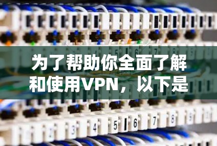 为了帮助你全面了解和使用VPN，以下是一个详细的学习指南，涵盖选择、准备、使用和管理等步骤