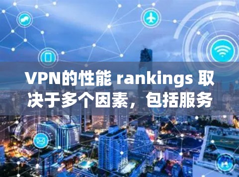 VPN的性能 rankings 取决于多个因素,包括服务器响应、延迟、连接稳定性、缓存优化、加密算法等。以下是一些 popular 的 VPN 品牌和服务,以及它们的性能表现 VPN的性能 rankings 取决于多个因素,包括服务器响应、延迟、连接稳定性、缓存优化、加密算法等。以下是一些 popular 的 VPN 品牌和服务,以及它们的性能表现