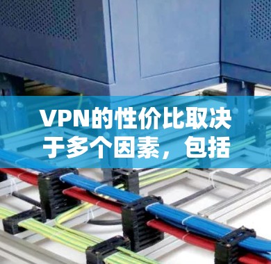 VPN的性价比取决于多个因素,包括价格、服务质量和用户评价。以下是逐步的分析和建议 VPN的性价比取决于多个因素,包括价格、服务质量和用户评价。以下是逐步的分析和建议