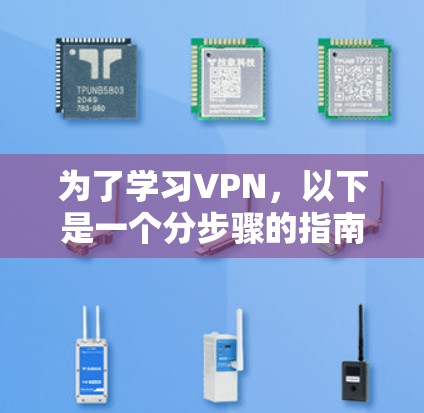 为了学习VPN,以下是一个分步骤的指南,帮助你逐步掌握使用VPN的技术和安全知识 为了学习VPN,以下是一个分步骤的指南,帮助你逐步掌握使用VPN的技术和安全知识