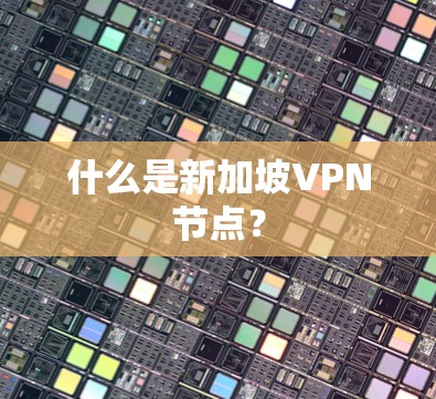 什么是新加坡VPN节点？