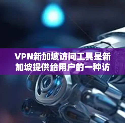 VPN新加坡访问工具是新加坡提供给用户的一种访问外部互联网资源的技术,允许用户通过VPN服务远程访问新加坡以外的互联网服务,如网站、社交媒体、新闻网站等。以下是对这些工具的详细介绍 VPN新加坡访问工具是新加坡提供给用户的一种访问外部互联网资源的技术,允许用户通过VPN服务远程访问新加坡以外的互联网服务,如网站、社交媒体、新闻网站等。以下是对这些工具的详细介绍