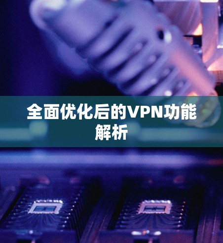 全面优化后的VPN功能解析