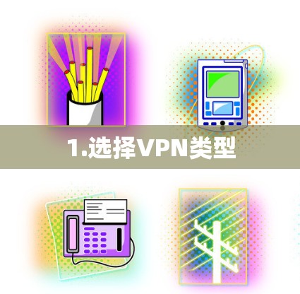 1.选择VPN类型 1.选择VPN类型