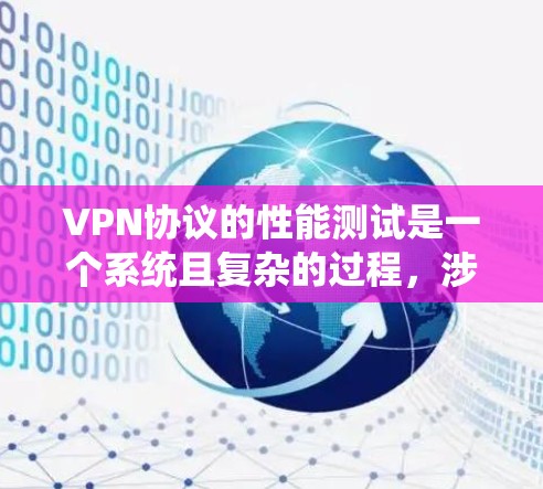 VPN协议的性能测试是一个系统且复杂的过程,涉及多个方面,从协议设计到实际应用的优化。以下是对该主题的分步总结和解析 VPN协议的性能测试是一个系统且复杂的过程,涉及多个方面,从协议设计到实际应用的优化。以下是对该主题的分步总结和解析