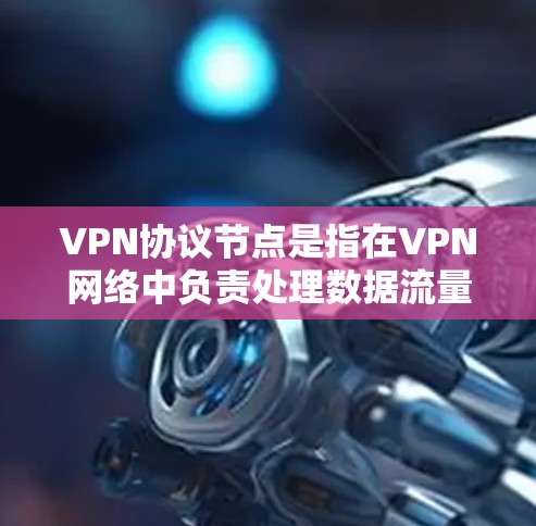 VPN协议节点是指在VPN网络中负责处理数据流量和加密信息的节点。这些节点在虚拟网络中扮演重要角色,主要负责数据包的加密、分发以及端到端的流量控制。以下是对VPN协议节点的详细说明 VPN协议节点是指在VPN网络中负责处理数据流量和加密信息的节点。这些节点在虚拟网络中扮演重要角色,主要负责数据包的加密、分发以及端到端的流量控制。以下是对VPN协议节点的详细说明