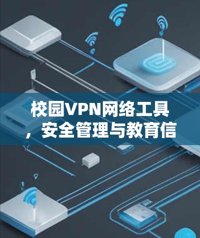 校园VPN网络工具,安全管理与教育信息化的创新实践 校园VPN网络工具,安全管理与教育信息化的创新实践