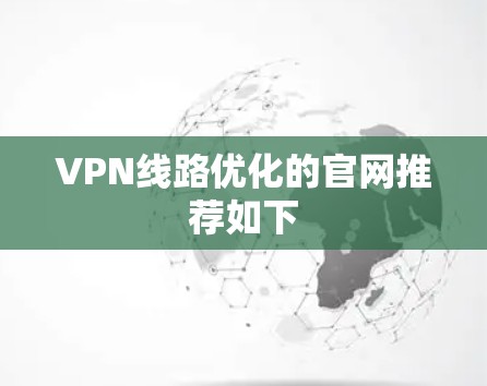 VPN线路优化的官网推荐如下