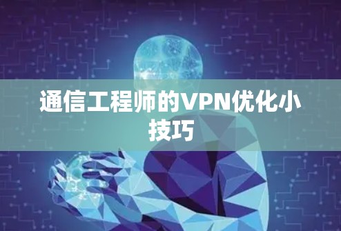 通信工程师的VPN优化小技巧 通信工程师的VPN优化小技巧