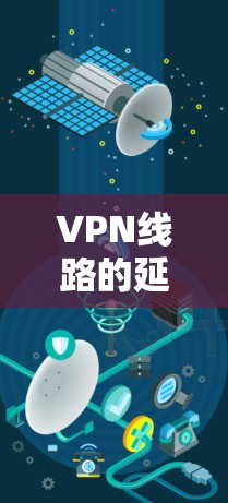 VPN线路的延迟通常由多个因素引起，包括网络的稳定性、服务器的负载、用户当前访问的时长、以及VPN服务器的配置等。为了查询VPN线路的延迟情况，可以按照以下步骤操作