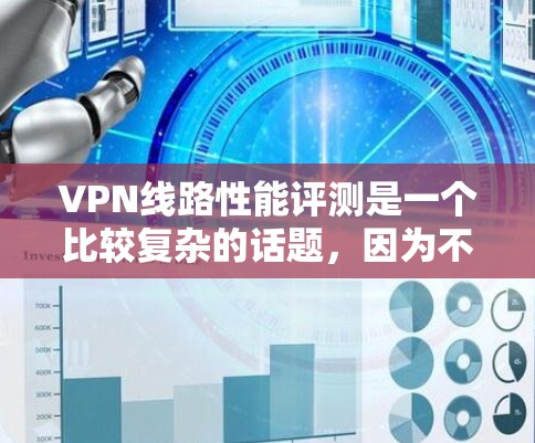 VPN线路性能评测是一个比较复杂的话题,因为不同的VPN服务、设备和配置方式会影响网络连接的稳定性、延迟、速度和安全性。以下是一些可能的因素和评估标准,供你参考 VPN线路性能评测是一个比较复杂的话题,因为不同的VPN服务、设备和配置方式会影响网络连接的稳定性、延迟、速度和安全性。以下是一些可能的因素和评估标准,供你参考