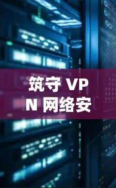 筑守 VPN 网络安全之源