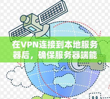 在VPN连接到本地服务器后,确保服务器端能够正常同步数据的步骤如下 在VPN连接到本地服务器后,确保服务器端能够正常同步数据的步骤如下