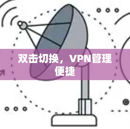 双击切换,VPN管理便捷 双击切换,VPN管理便捷