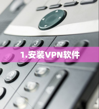1.安装VPN软件 1.安装VPN软件