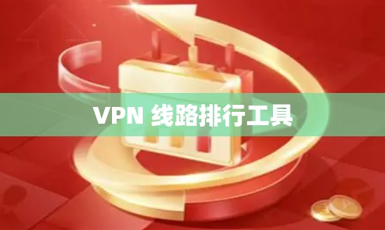 VPN 线路排行工具 VPN 线路排行工具