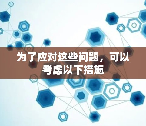 为了应对这些问题，可以考虑以下措施