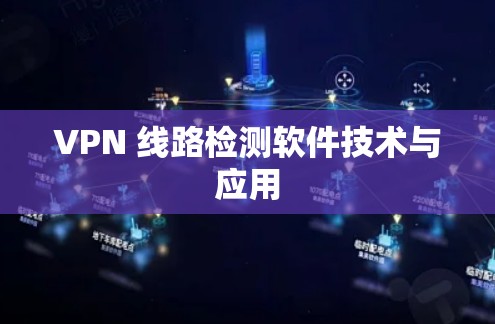 VPN 线路检测软件技术与应用