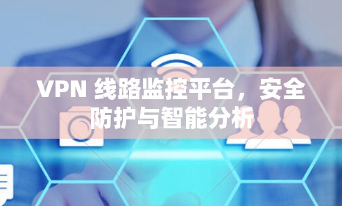 VPN 线路监控平台，安全防护与智能分析
