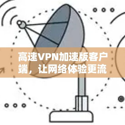 高速VPN加速版客户端，让网络体验更流畅
